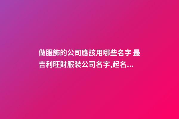 做服飾的公司應該用哪些名字 最吉利旺財服裝公司名字,起名之家-第1張-公司起名-玄機派